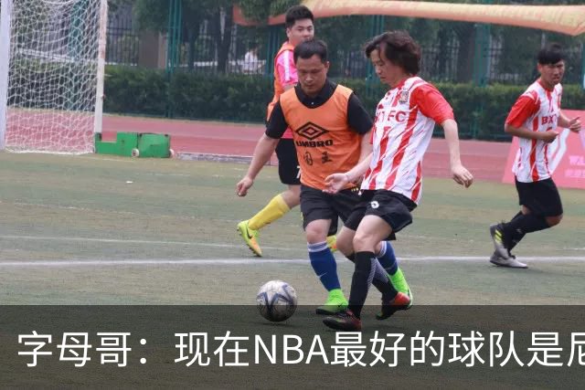 字母哥：现在NBA最好的球队是尼克斯，布伦森是最好的球员之一