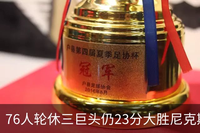 76人轮休三巨头仍23分大胜尼克斯，三大反常怪象是什么？
